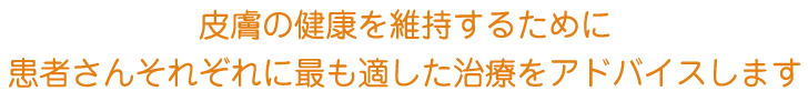 皮膚の健康を維持するために患者さんそれぞれに最も適した治療をアドバイスします